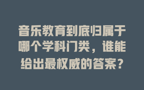 音乐教育到底归属于哪个学科门类，谁能给出最权威的答案？