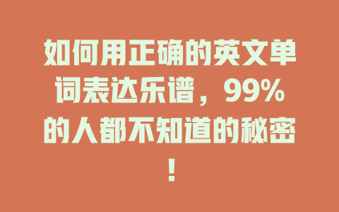 如何用正确的英文单词表达乐谱,99%的人都不知道的秘密!