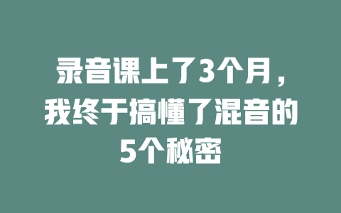录音课上了3个月,我终于搞懂了混音的5个秘密