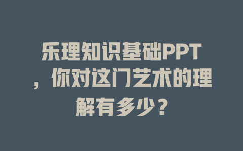 乐理知识基础PPT,你对这门艺术的理解有多少?