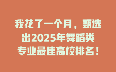 我花了一个月,甄选出2025年舞蹈类专业最佳高校排名!