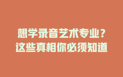 想学录音艺术专业?这些真相你必须知道