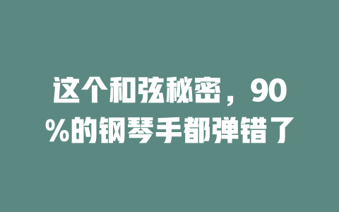 这个和弦秘密,90%的钢琴手都弹错了