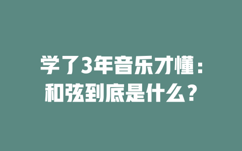 学了3年音乐才懂:和弦到底是什么?
