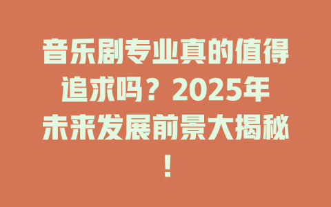 音乐剧专业真的值得追求吗?2025年未来发展前景大揭秘!