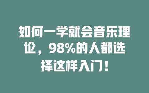 如何一学就会音乐理论，98%的人都选择这样入门！