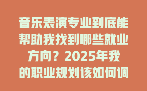 音乐表演专业到底能帮助我找到哪些就业方向?2025年我的职业规划该如何调整?