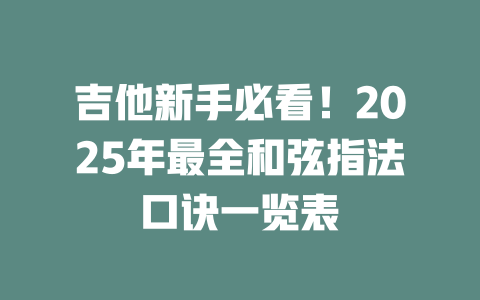 吉他新手必看!2025年最全和弦指法口诀一览表