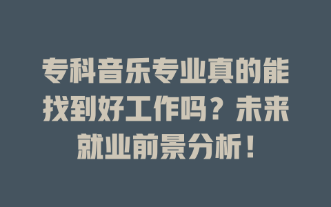 专科音乐专业真的能找到好工作吗?未来就业前景分析!