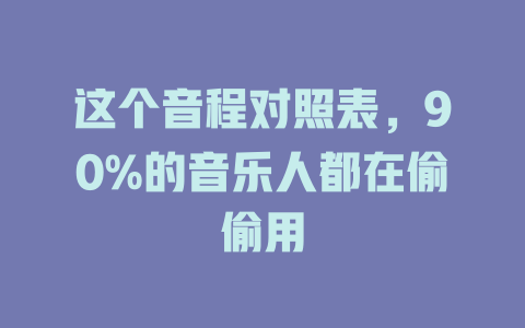 这个音程对照表,90%的音乐人都在偷偷用