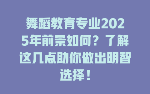 舞蹈教育专业2025年前景如何?了解这几点助你做出明智选择!