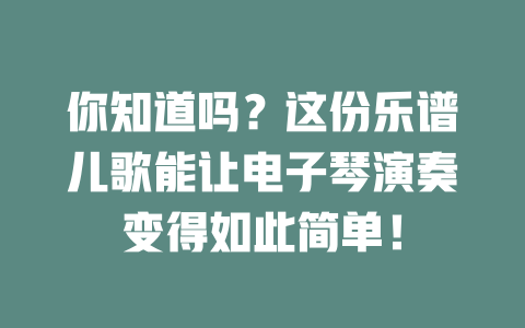 你知道吗？这份乐谱儿歌能让电子琴演奏变得如此简单！