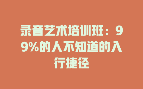 录音艺术培训班:99%的人不知道的入行捷径