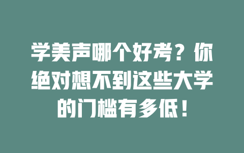 学美声哪个好考？你绝对想不到这些大学的门槛有多低！