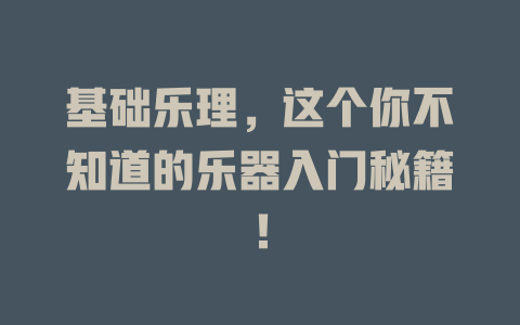 基础乐理,这个你不知道的乐器入门秘籍!