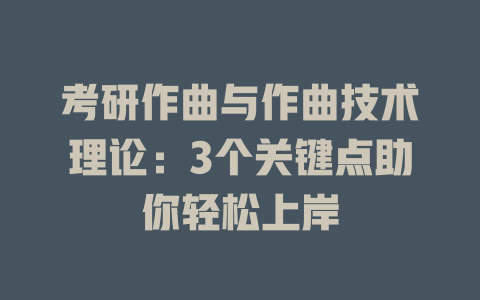 考研作曲与作曲技术理论:3个关键点助你轻松上岸