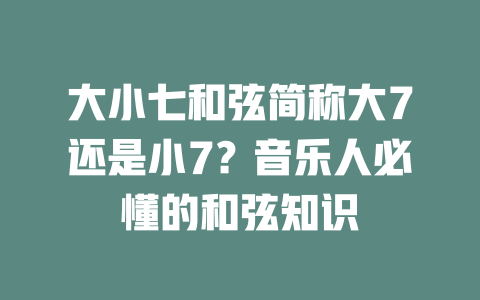 大小七和弦简称大7还是小7?音乐人必懂的和弦知识