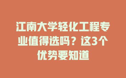 江南大学轻化工程专业值得选吗?这3个优势要知道
