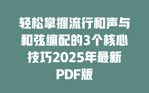 轻松掌握流行和声与和弦编配的3个核心技巧2025年最新PDF版
