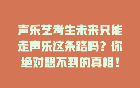 声乐艺考生未来只能走声乐这条路吗?你绝对想不到的真相!