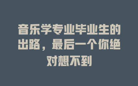 音乐学专业毕业生的出路,最后一个你绝对想不到