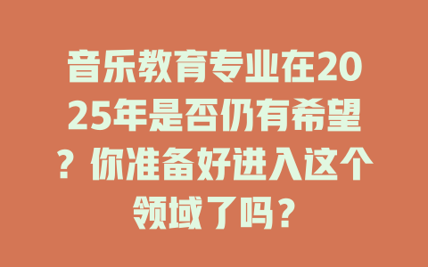 音乐教育专业在2025年是否仍有希望?你准备好进入这个领域了吗?