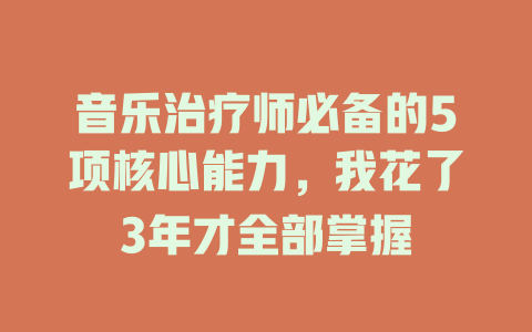 音乐治疗师必备的5项核心能力,我花了3年才全部掌握
