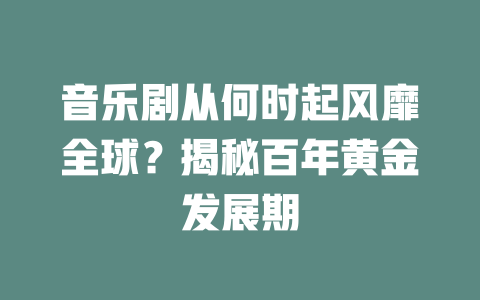 音乐剧从何时起风靡全球?揭秘百年黄金发展期