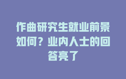 作曲研究生就业前景如何?业内人士的回答亮了