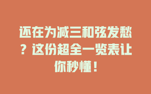 还在为减三和弦发愁?这份超全一览表让你秒懂!