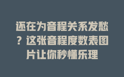还在为音程关系发愁?这张音程度数表图片让你秒懂乐理