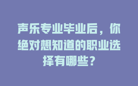 声乐专业毕业后，你绝对想知道的职业选择有哪些？