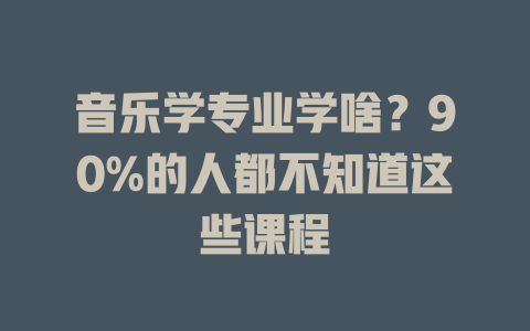 音乐学专业学啥?90%的人都不知道这些课程