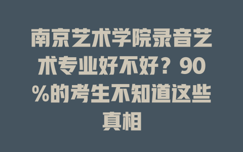 南京艺术学院录音艺术专业好不好?90%的考生不知道这些真相