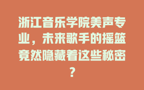 浙江音乐学院美声专业，未来歌手的摇篮竟然隐藏着这些秘密？