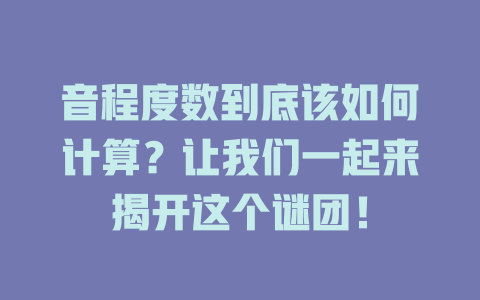 音程度数到底该如何计算?让我们一起来揭开这个谜团!