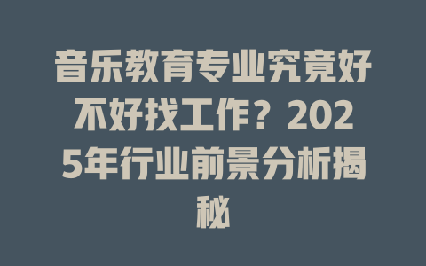 音乐教育专业究竟好不好找工作？2025年行业前景分析揭秘