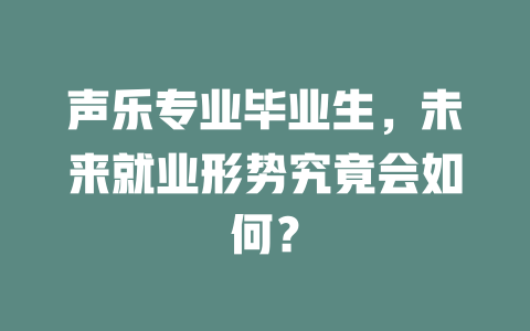 声乐专业毕业生,未来就业形势究竟会如何?