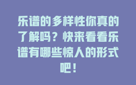 乐谱的多样性你真的了解吗?快来看看乐谱有哪些惊人的形式吧!