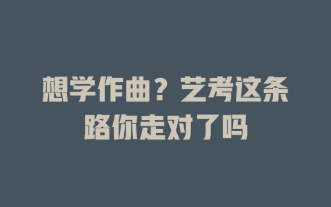 想学作曲?艺考这条路你走对了吗