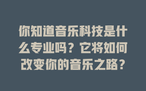 你知道音乐科技是什么专业吗?它将如何改变你的音乐之路?