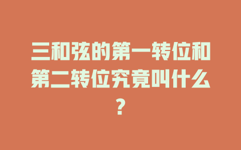 三和弦的第一转位和第二转位究竟叫什么?