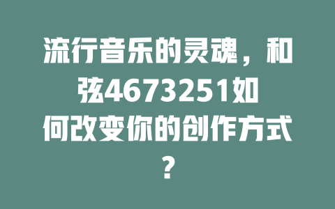 流行音乐的灵魂，和弦4673251如何改变你的创作方式？
