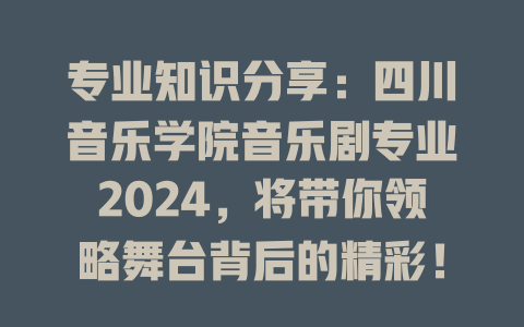 专业知识分享:四川音乐学院音乐剧专业2024,将带你领略舞台背后的精彩!
