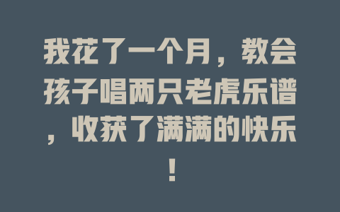 我花了一个月,教会孩子唱两只老虎乐谱,收获了满满的快乐!