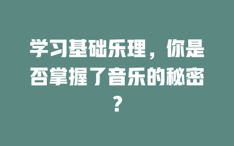 学习基础乐理，你是否掌握了音乐的秘密？