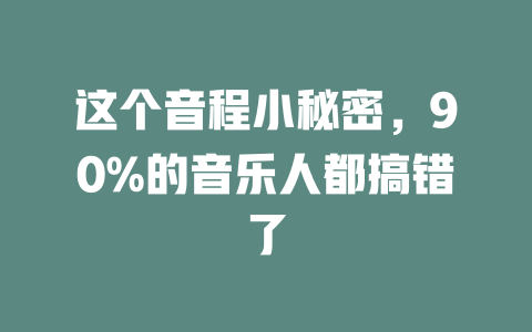 这个音程小秘密,90%的音乐人都搞错了