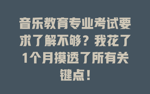 音乐教育专业考试要求了解不够？我花了1个月摸透了所有关键点！