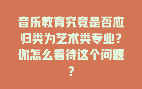 音乐教育究竟是否应归类为艺术类专业?你怎么看待这个问题?