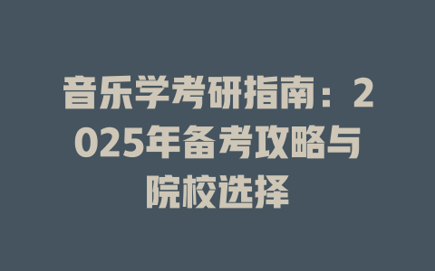 音乐学考研指南:2025年备考攻略与院校选择